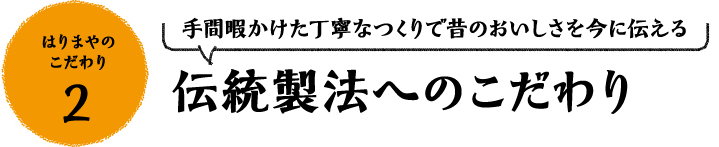 はりまやのこだわり2 手間暇かけた丁寧なつくりで昔のおいしさを今に伝える 伝統製法へのこだわり